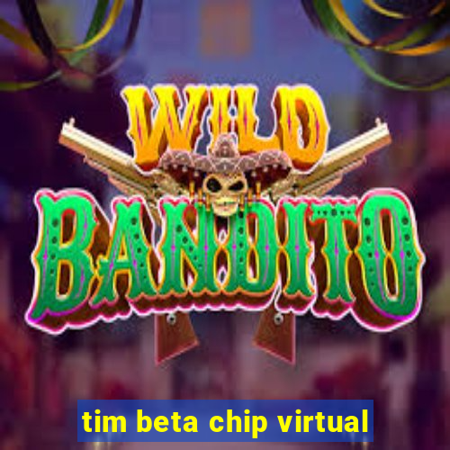 tim beta chip virtual